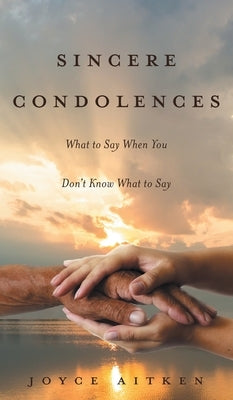 Sincere Condolences: What to Say When You Don't Know What to Say by Aitken, Joyce