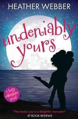 Undeniably Yours: A Lucy Valentine Novel Paperback Createspace Independent Publishing Platform