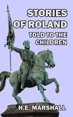 Stories of Roland Told to the Children by Marshall, H. E.