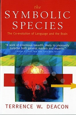 The Symbolic Species: The Co-Evolution of Language and the Brain by Deacon, Terrence W.