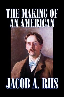 The Making of an American by Jacob A. Riis, Biography & Autobiography, History by Riis, Jacob A.