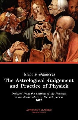 The Astrological Judgement and Practice of Physick by Saunders, Richard