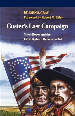Custer's Last Campaign: Mitch Boyer and the Little Bighorn Reconstructed Paperback University of Nebraska Press