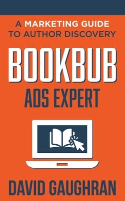 BookBub Ads Expert: A Marketing Guide to Author Discovery by Gaughran, David