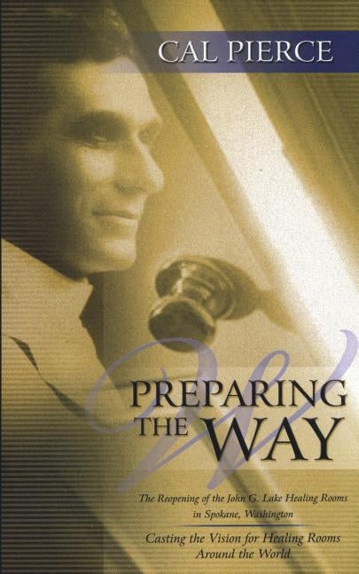 Preparing the Way: The Reopening of the John G Lake Healing Rooms in Spokane Washington Paperback McDougal Publishing Company