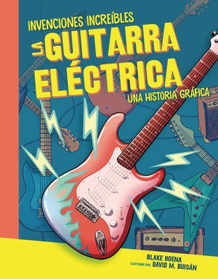 La Guitarra Eléctrica (the Electric Guitar): Una Historia Gráfica (a Graphic History) by Hoena, Blake