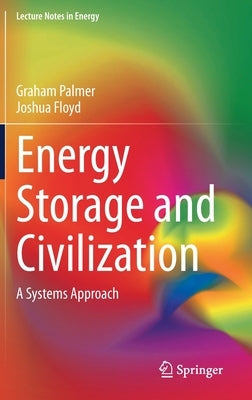 Energy Storage and Civilization: A Systems Approach by Palmer, Graham