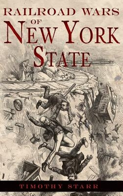 Railroad Wars of New York State by Starr, Timothy