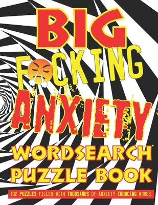 Big F*cking Anxiety Wordsearch Puzzle Book: 102 Puzzles filled with thousands of anxiety inducing words for ADULTS by O'Brien, R.