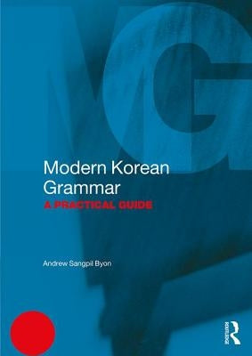 Modern Korean Grammar: A Practical Guide by Byon, Andrew