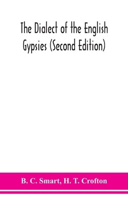 The dialect of the English gypsies (Second Edition) by C. Smart, B.