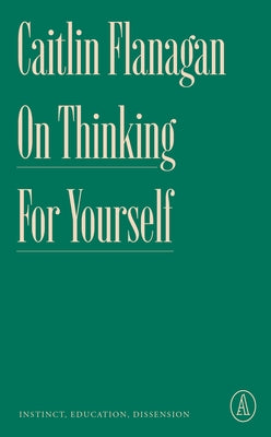 On Thinking for Yourself: Instinct, Education, Dissension Paperback Atlantic Editions