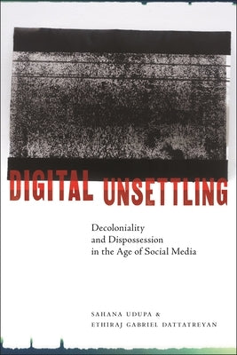 Digital Unsettling: Decoloniality and Dispossession in the Age of Social Media Paperback New York University Press