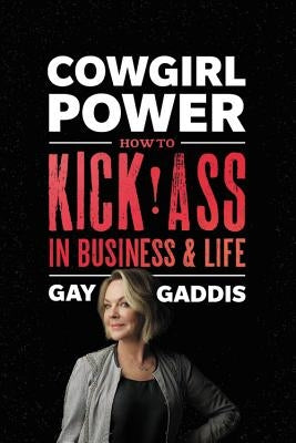 Cowgirl Power: How to Kick Ass in Business and Life by Gaddis, Gay