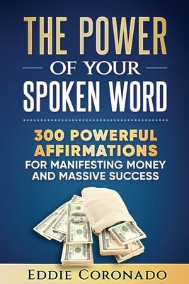The Power Of Your Spoken Word: 300 Powerful Affirmations for Manifesting Money and Massive Success Paperback Createspace Independent Publishing Platform