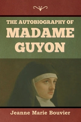 The Autobiography of Madame Guyon by Bouvier, Jeanne Marie