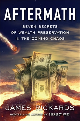 Aftermath: Seven Secrets of Wealth Preservation in the Coming Chaos by Rickards, James