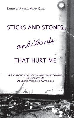 Sticks and Stones...and Words That Hurt Me: A Collection of Poetry and Short Stories in Support of Domestic Violence Awareness Paperback Arianna Marie Golden