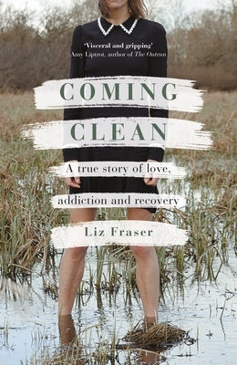 Coming Clean: A True Story of Love, Addiction and Recovery by Fraser, Liz