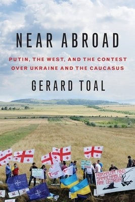 Near Abroad: Putin, the West, and the Contest Over Ukraine and the Caucasus Paperback Oxford University Press, USA
