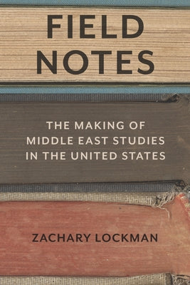 Field Notes: The Making of Middle East Studies in the United States Paperback Stanford University Press