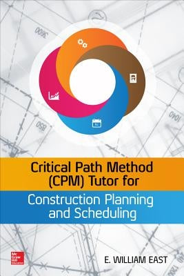 Critical Path Method (Cpm) Tutor for Construction Planning and Scheduling by East, William