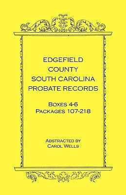 Edgefield County, South Carolina Probate Records Boxes Four Through Six, Packages 107 - 218 by Wells, Carol