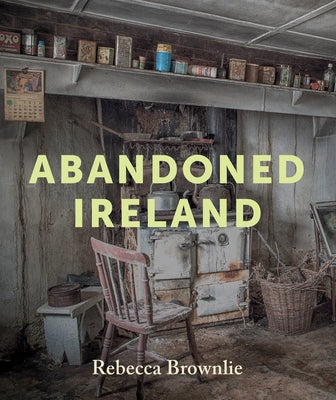 Abandoned Ireland by Brownlie, Rebecca