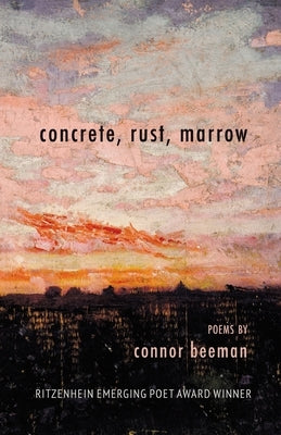 concrete, rust, marrow: Ritzenhein Emerging Poet Award Winner Paperback Finishing Line Press