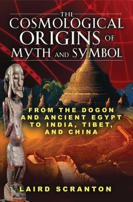 The Cosmological Origins of Myth and Symbol: From the Dogon and Ancient Egypt to India, Tibet, and China by Scranton, Laird