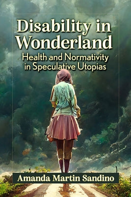 Disability in Wonderland: Health and Normativity in Speculative Utopias Paperback McFarland & Company