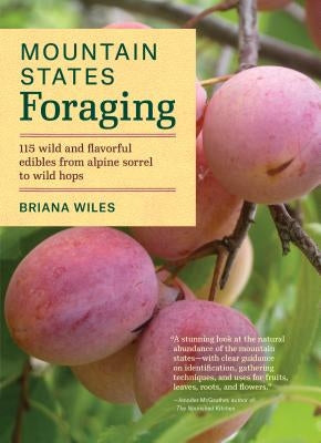 Mountain States Foraging: 115 Wild and Flavorful Edibles from Alpine Sorrel to Wild Hops Timber Press (OR)