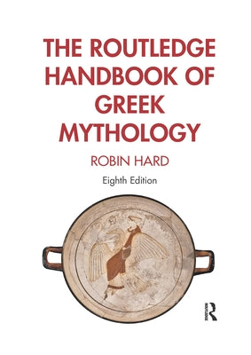 The Routledge Handbook of Greek Mythology by Hard, Robin