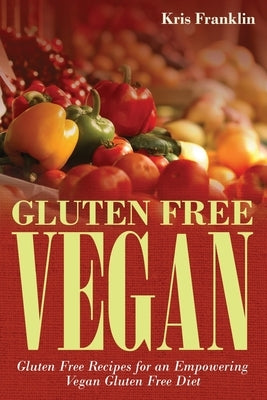 Gluten Free Vegan: Gluten Free Recipes for an Empowering Vegan Gluten Free Diet Paperback Healthy Lifestyles
