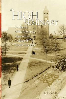 The High Seminary: Vol. 1: A History of the Clemson Agricultural College of South Carolina, 1889-1964 Paperback Clemson University Press
