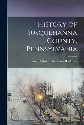 History of Susquehanna County, Pennsylvania Paperback Legare Street Press