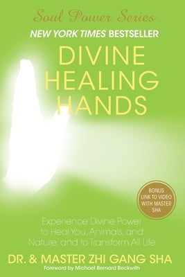 Divine Healing Hands: Experience Divine Power to Heal You, Animals, and Nature, and to Transform All Life by Sha, Zhi Gang