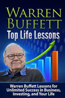 Warren Buffett Top Life Lessons: Lessons for Unlimited Success in Business, Investing and Life by Williams, Tatyana