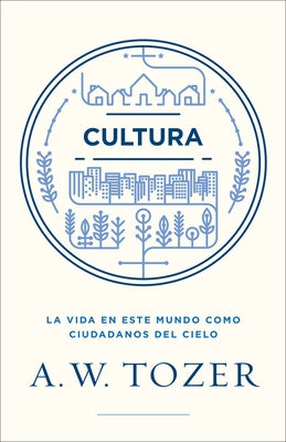 Cultura: La Vida En Este Mundo Como Ciudadanos del Cielo by Tozer, A. W.