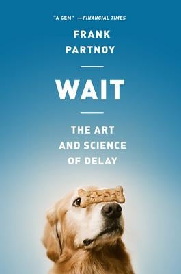 Wait: The Art and Science of Delay by Partnoy, Frank