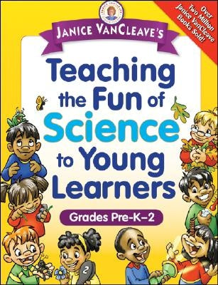 Janice Vancleave's Teaching the Fun of Science to Young Learners: Grades Pre-K Through 2 Paperback Wiley