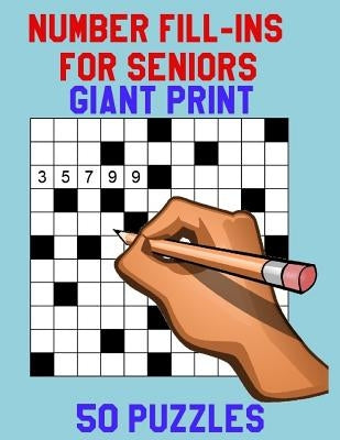 Number Fill-Ins for Seniors Giant Print: 50 Puzzles Paperback Createspace Independent Publishing Platform