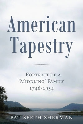American Tapestry: Portrait of a 'Middling' Family, 1746-1934 by Sherman, Pat Speth