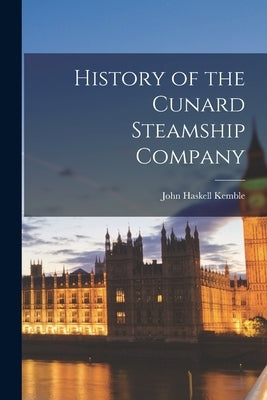 History of the Cunard Steamship Company by Kemble, John Haskell