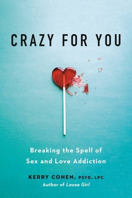 Crazy for You: Breaking the Spell of Sex and Love Addiction by Cohen, Kerry