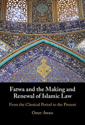 Fatwa and the Making and Renewal of Islamic Law by Awass, Omer