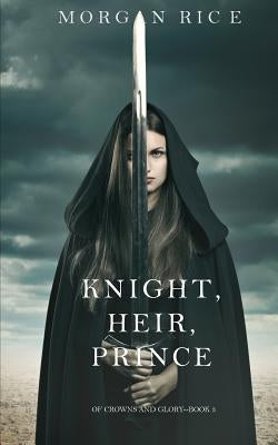 Knight, Heir, Prince (Of Crowns and Glory-Book 3) Paperback Morgan Rice