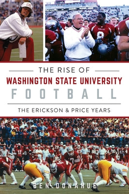 The Rise of Washington State University Football: The Erickson & Price Years by Donahue, Ben