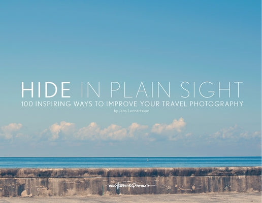 Hide in Plain Sight: 100 Inspiring Ways to Improve Your Travel Photography by Lennartsson, Jens
