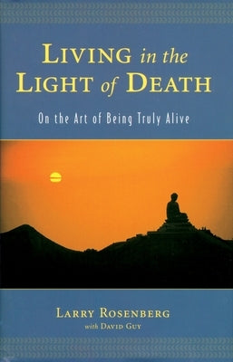 Living in the Light of Death: On the Art of Being Truly Alive by Rosenberg, Larry